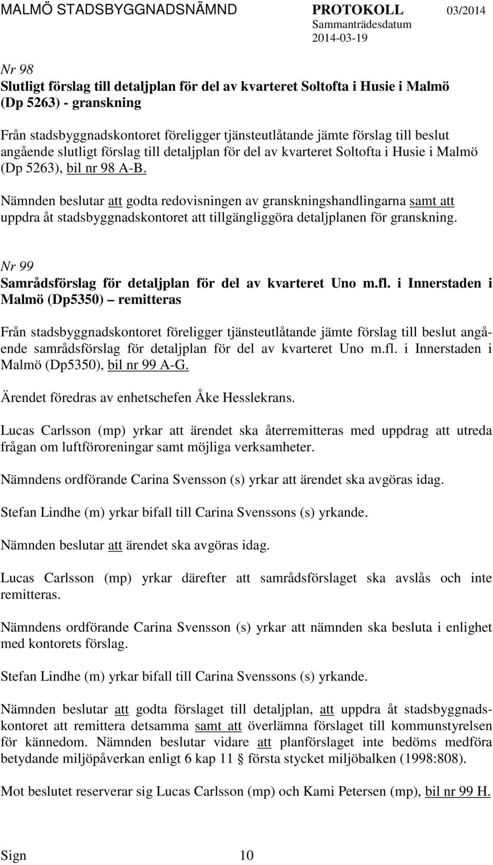 Nämnden beslutar att godta redovisningen av granskningshandlingarna samt att uppdra åt stadsbyggnadskontoret att tillgängliggöra detaljplanen för granskning.