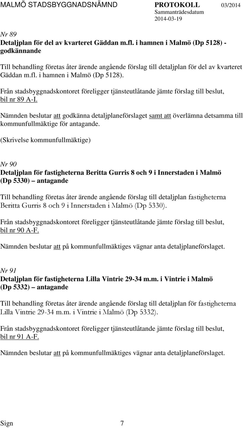 (Skrivelse kommunfullmäktige) Nr 90 Detaljplan för fastigheterna Beritta Gurris 8 och 9 i Innerstaden i Malmö (Dp 5330) antagande Till behandling företas åter ärende angående förslag till detaljplan