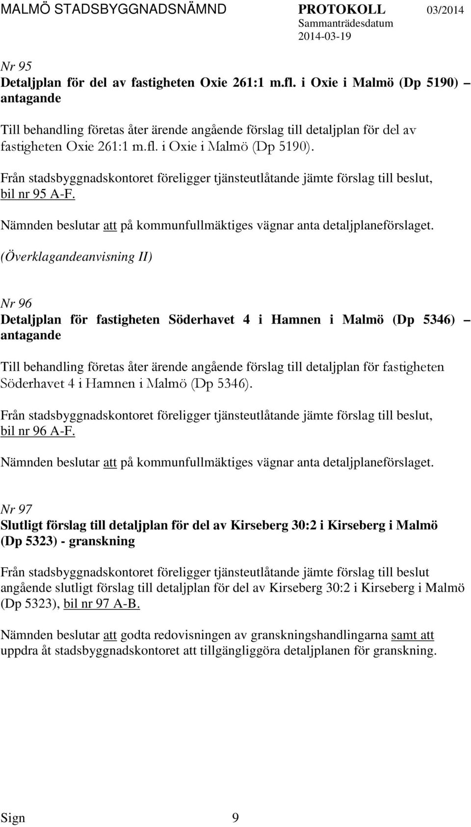 (Överklagandeanvisning II) Nr 96 Detaljplan för fastigheten Söderhavet 4 i Hamnen i Malmö (Dp 5346) antagande Till behandling företas åter ärende angående förslag till detaljplan för fastigheten