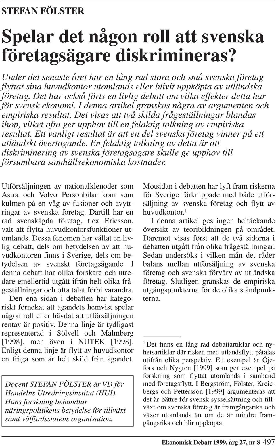 Det har också förts en livlig debatt om vilka effekter detta har för svensk ekonomi. I denna artikel granskas några av argumenten och empiriska resultat.