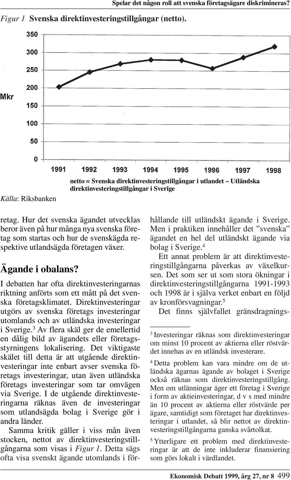 Hur det svenska ägandet utvecklas beror även på hur många nya svenska företag som startas och hur de svenskägda respektive utlandsägda företagen växer. Ägande i obalans?