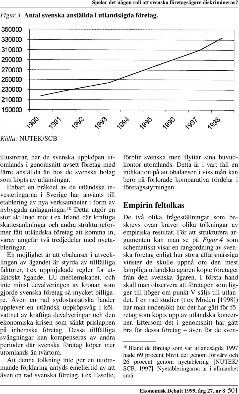 Enbart en bråkdel av de utländska investeringarna i Sverige har använts till etablering av nya verksamheter i form av nybyggda anläggningar.