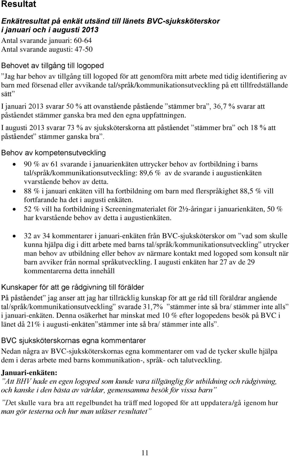 2013 svarar 50 % att ovanstående påstående stämmer bra, 36,7 % svarar att påståendet stämmer ganska bra med den egna uppfattningen.