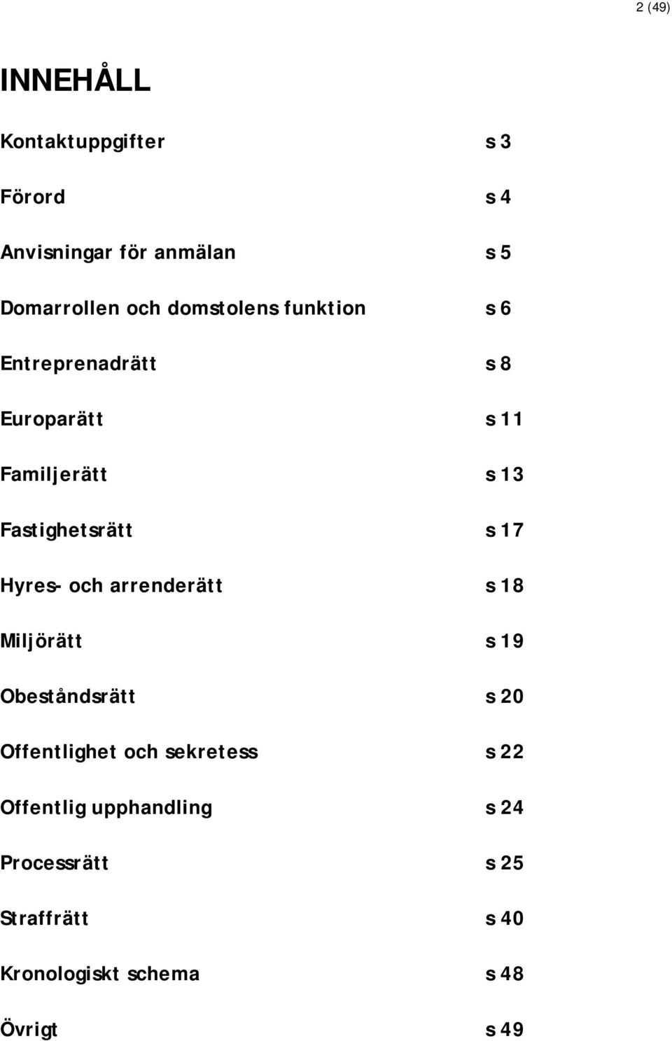 17 Hyres- och arrenderätt s 18 Miljörätt s 19 Obeståndsrätt s 20 Offentlighet och sekretess s