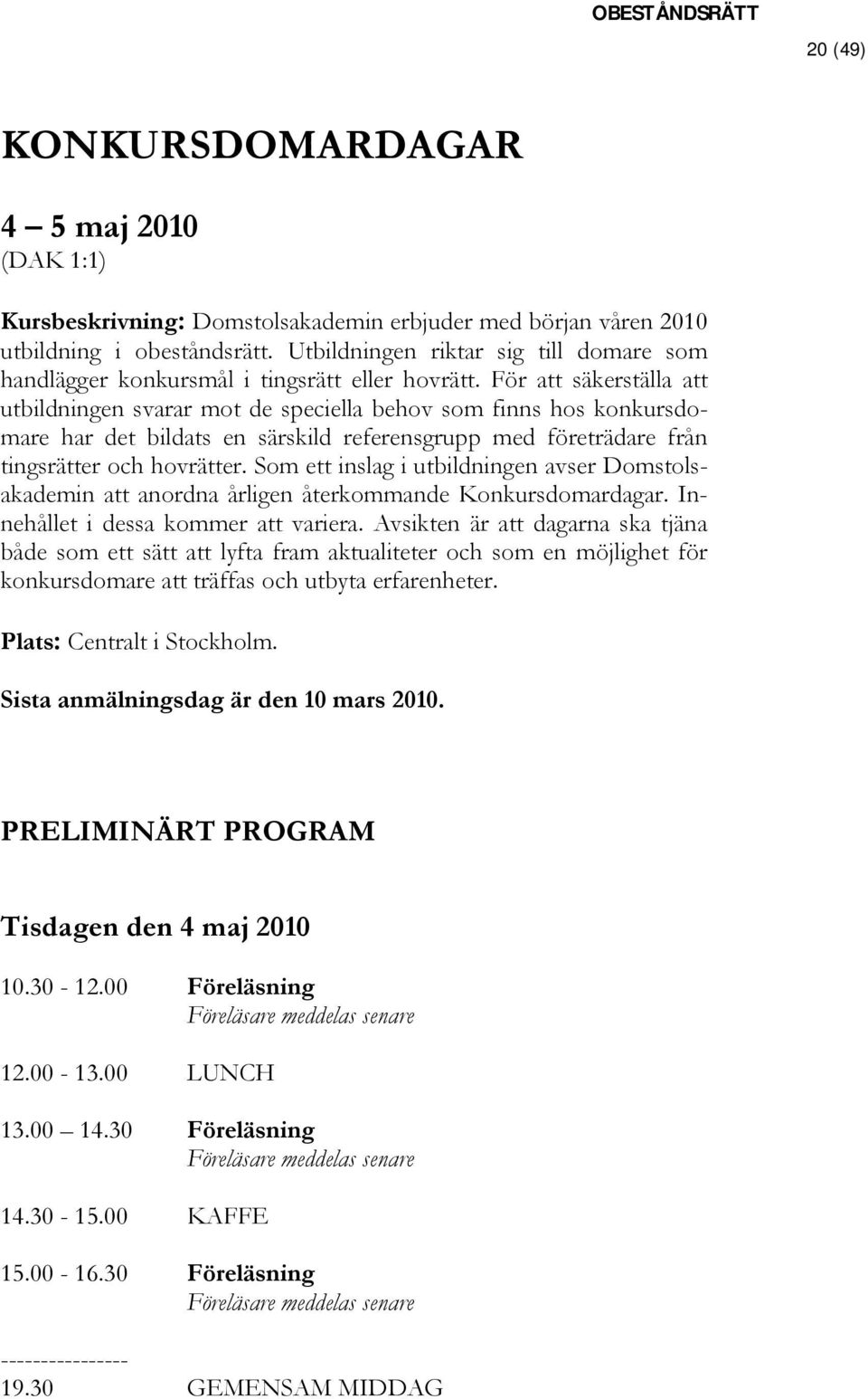 För att säkerställa att utbildningen svarar mot de speciella behov som finns hos konkursdomare har det bildats en särskild referensgrupp med företrädare från tingsrätter och hovrätter.