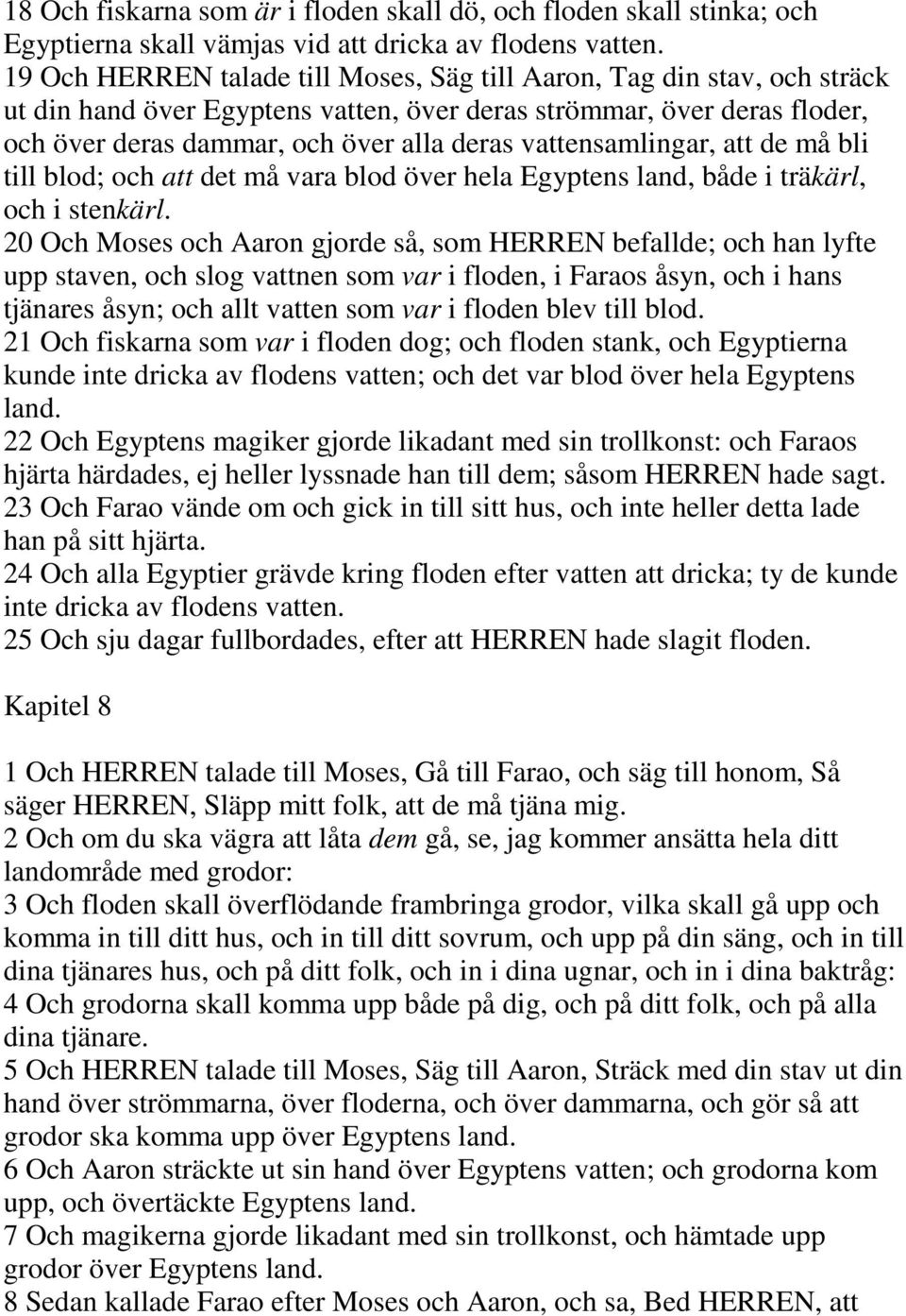 vattensamlingar, att de må bli till blod; och att det må vara blod över hela Egyptens land, både i träkärl, och i stenkärl.