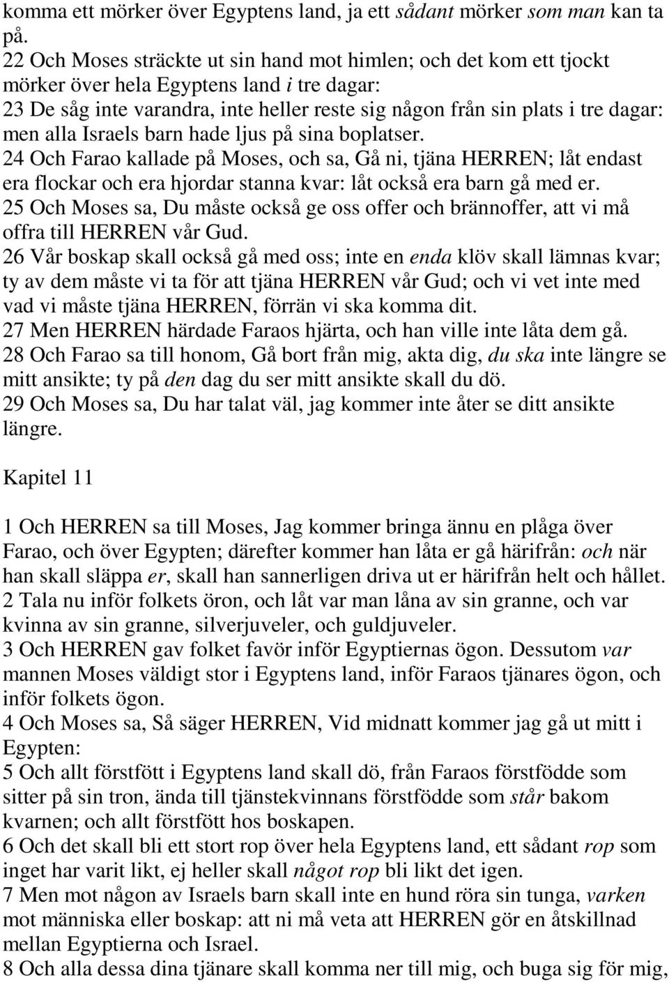 alla Israels barn hade ljus på sina boplatser. 24 Och Farao kallade på Moses, och sa, Gå ni, tjäna HERREN; låt endast era flockar och era hjordar stanna kvar: låt också era barn gå med er.