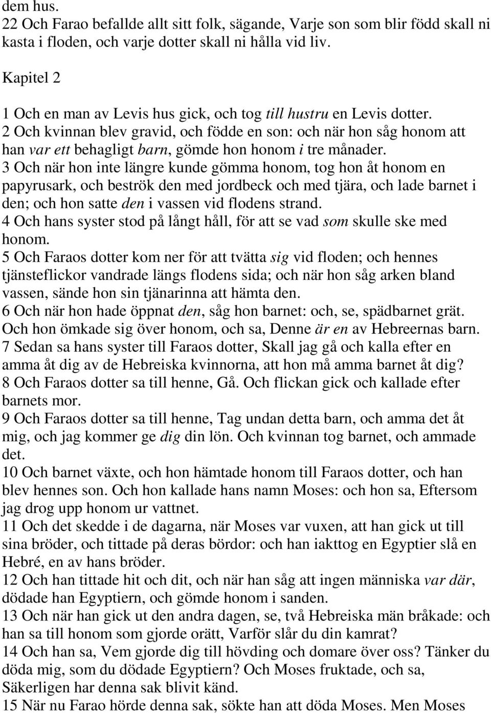 2 Och kvinnan blev gravid, och födde en son: och när hon såg honom att han var ett behagligt barn, gömde hon honom i tre månader.