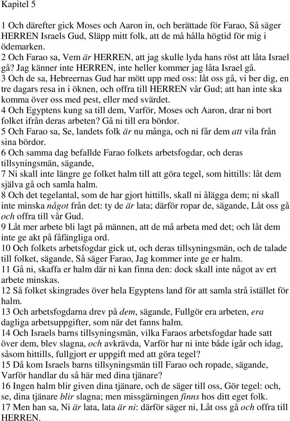 3 Och de sa, Hebreernas Gud har mött upp med oss: låt oss gå, vi ber dig, en tre dagars resa in i öknen, och offra till HERREN vår Gud; att han inte ska komma över oss med pest, eller med svärdet.