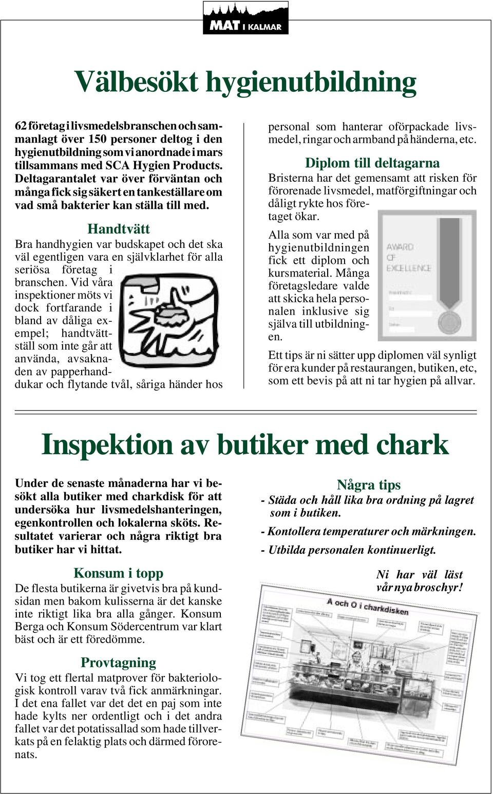 Handtvätt Bra handhygien var budskapet och det ska väl egentligen vara en självklarhet för alla seriösa företag i branschen.