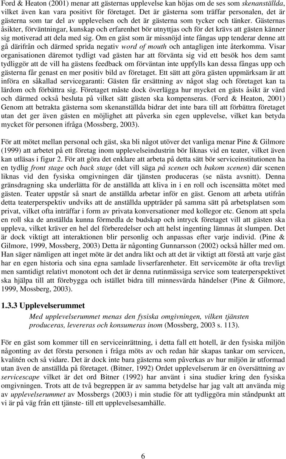 Gästernas åsikter, förväntningar, kunskap och erfarenhet bör utnyttjas och för det krävs att gästen känner sig motiverad att dela med sig.