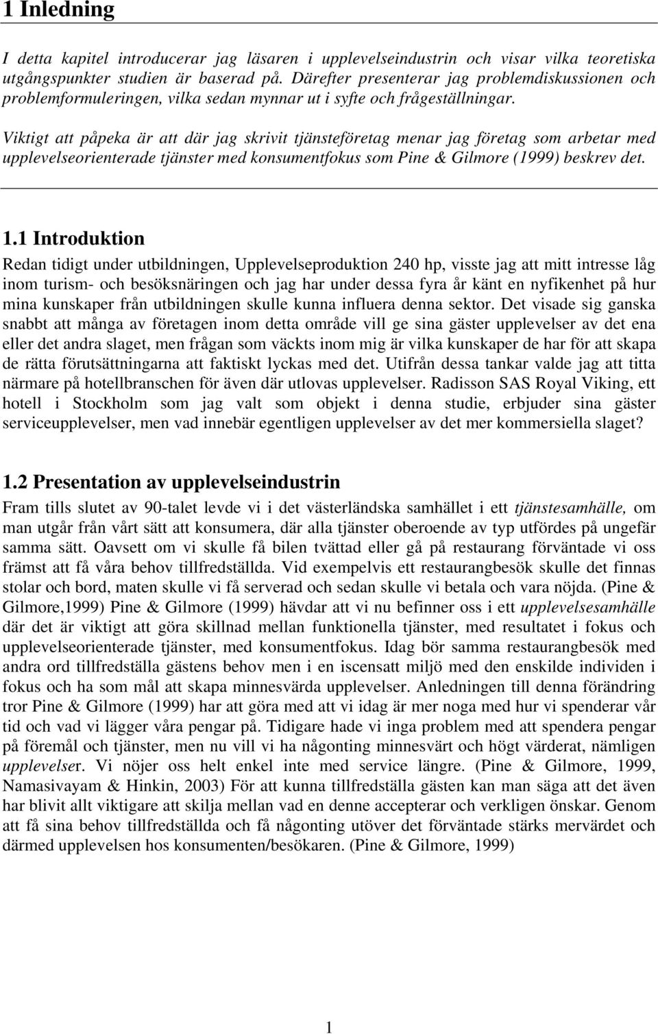 Viktigt att påpeka är att där jag skrivit tjänsteföretag menar jag företag som arbetar med upplevelseorienterade tjänster med konsumentfokus som Pine & Gilmore (1999) beskrev det. 1.