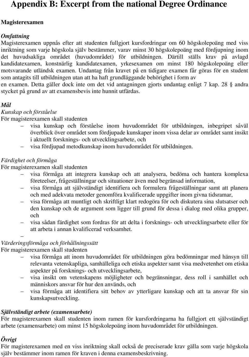 Därtill ställs krav på avlagd kandidatexamen, konstnärlig kandidatexamen, yrkesexamen om minst 180 högskolepoäng eller motsvarande utländsk examen.