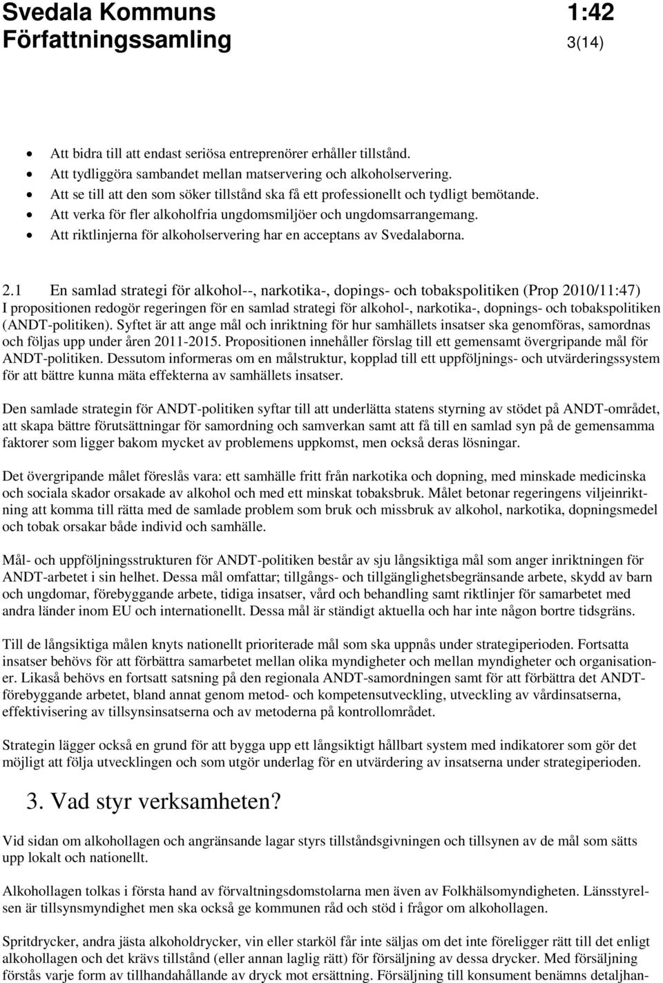 Att riktlinjerna för alkoholservering har en acceptans av Svedalaborna. 2.