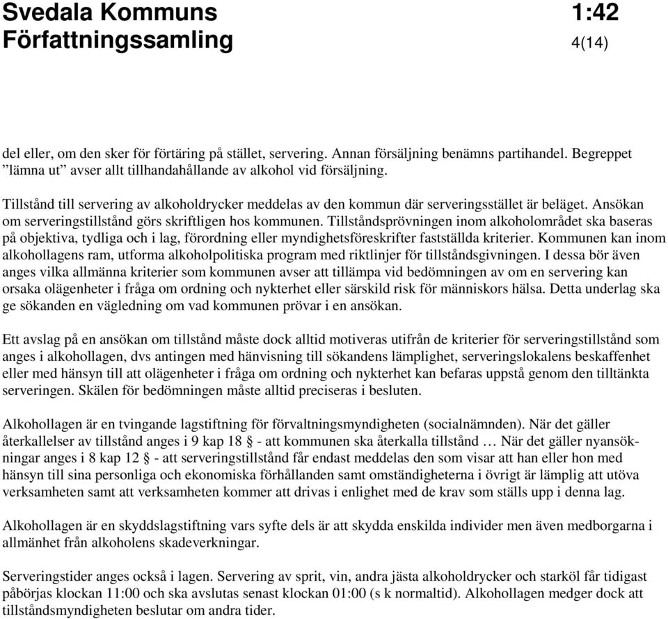 Tillståndsprövningen inom alkoholområdet ska baseras på objektiva, tydliga och i lag, förordning eller myndighetsföreskrifter fastställda kriterier.