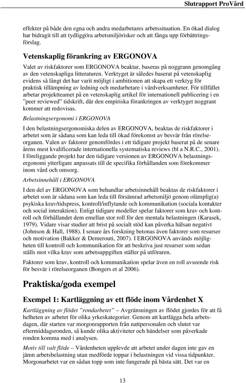 Verktyget är således baserat på vetenskaplig evidens så långt det har varit möjligt i ambitionen att skapa ett verktyg för praktisk tillämpning av ledning och medarbetare i vårdverksamheter.