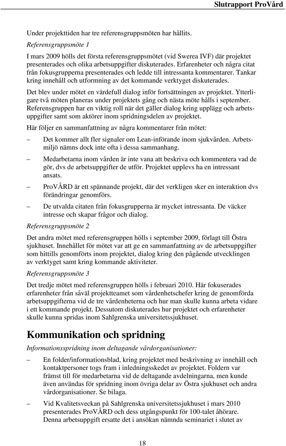 Erfarenheter och några citat från fokusgrupperna presenterades och ledde till intressanta kommentarer. Tankar kring innehåll och utformning av det kommande verktyget diskuterades.