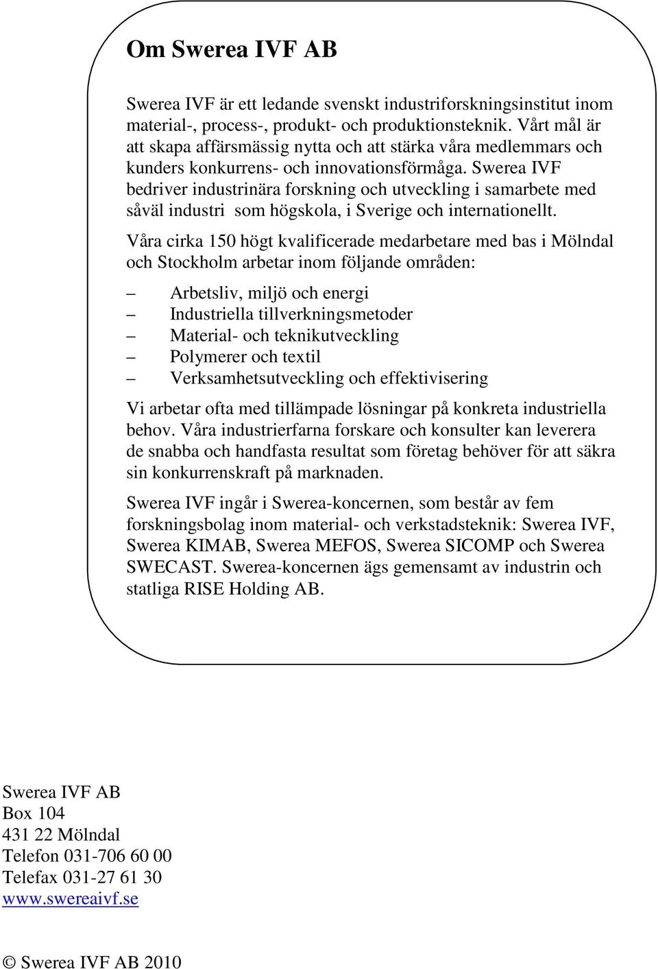 Swerea IVF bedriver industrinära forskning och utveckling i samarbete med såväl industri som högskola, i Sverige och internationellt.