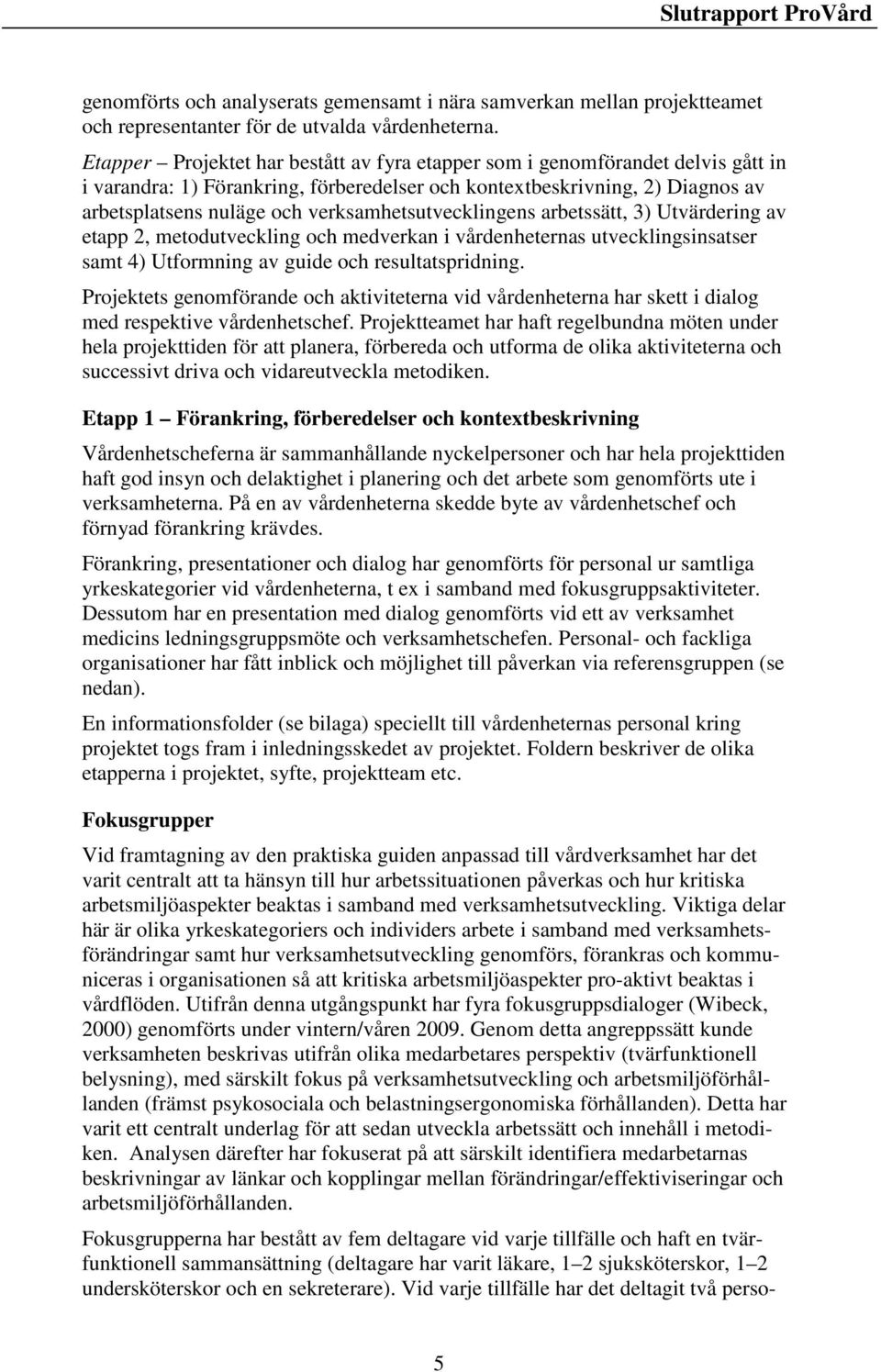 verksamhetsutvecklingens arbetssätt, 3) Utvärdering av etapp 2, metodutveckling och medverkan i vårdenheternas utvecklingsinsatser samt 4) Utformning av guide och resultatspridning.