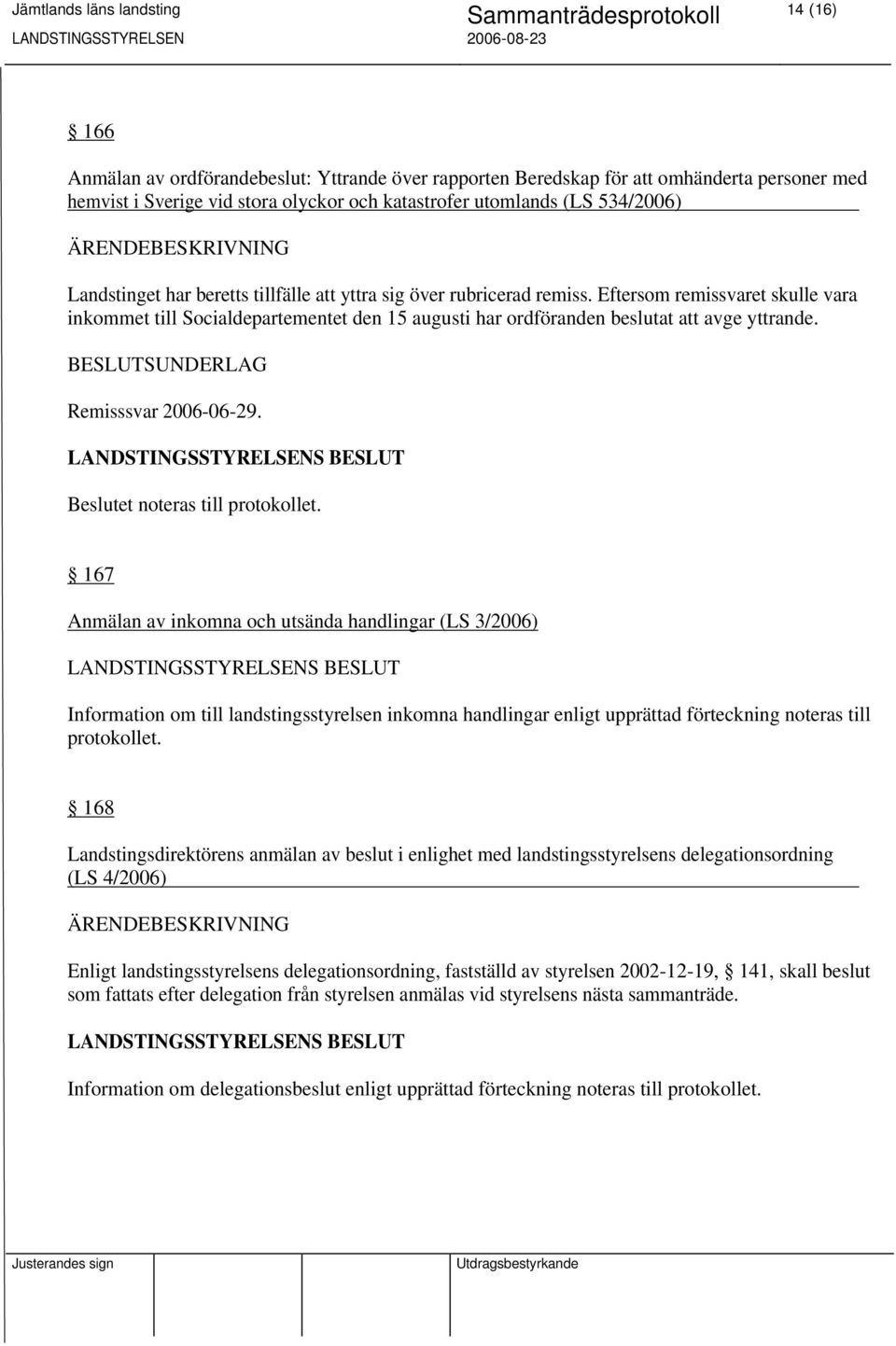 Remisssvar 2006-06-29. Beslutet noteras till protokollet.