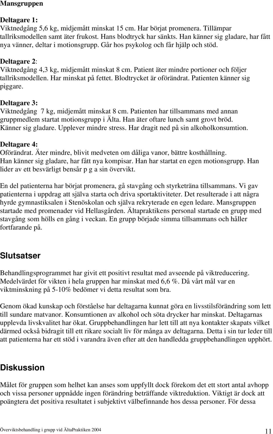 Patient äter mindre portioner och följer tallriksmodellen. Har minskat på fettet. Blodtrycket är oförändrat. Patienten känner sig piggare. Deltagare 3: Viktnedgång 7 kg, midjemått minskat 8 cm.