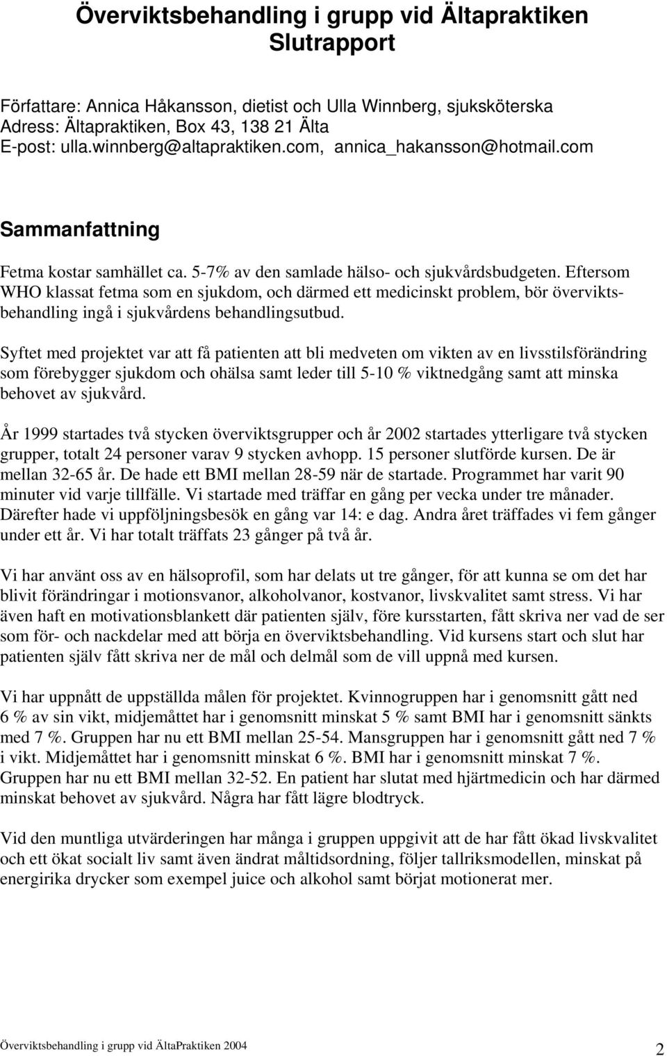 Eftersom WHO klassat fetma som en sjukdom, och därmed ett medicinskt problem, bör överviktsbehandling ingå i sjukvårdens behandlingsutbud.