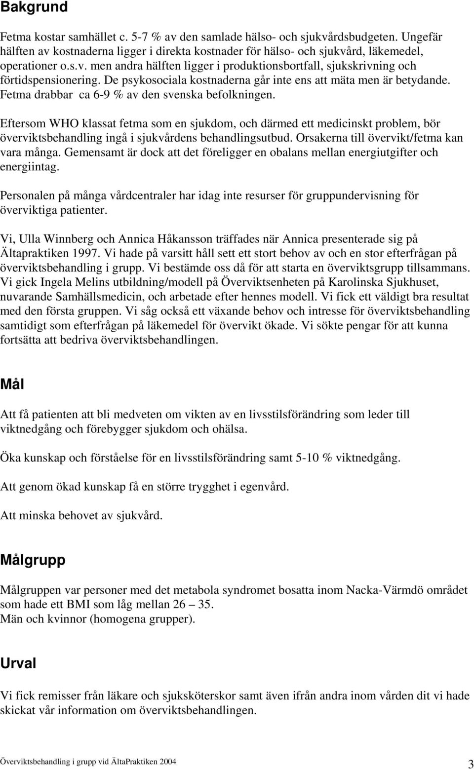 Eftersom WHO klassat fetma som en sjukdom, och därmed ett medicinskt problem, bör överviktsbehandling ingå i sjukvårdens behandlingsutbud. Orsakerna till övervikt/fetma kan vara många.