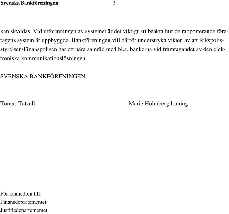 Bankföreningen vill därför understryka vikten av att Rikspolisstyrelsen/Finanspolisen har ett nära samråd med bl.