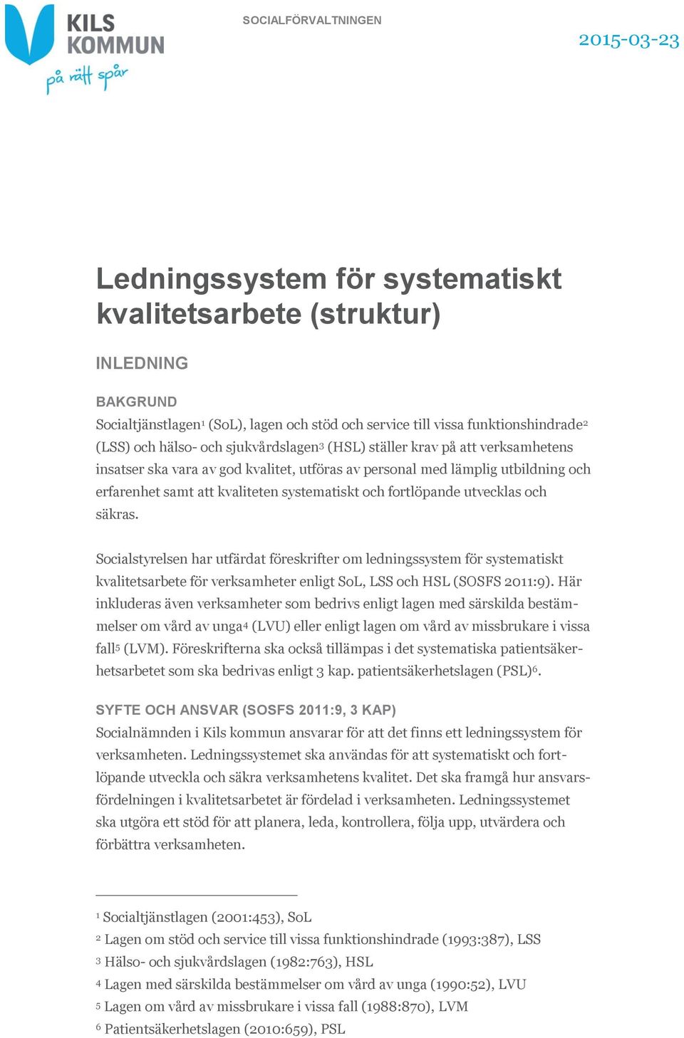 och fortlöpande utvecklas och säkras. Socialstyrelsen har utfärdat föreskrifter om ledningssystem för systematiskt kvalitetsarbete för verksamheter enligt SoL, LSS och HSL (SOSFS 2011:9).