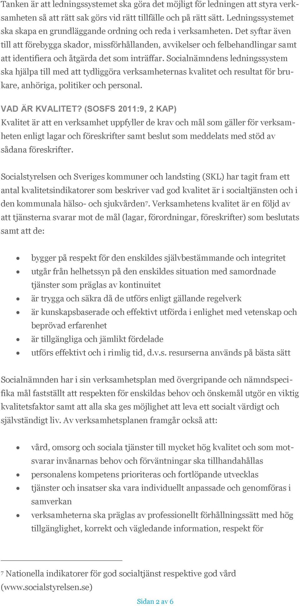 Det syftar även till att förebygga skador, missförhållanden, avvikelser och felbehandlingar samt att identifiera och åtgärda det som inträffar.