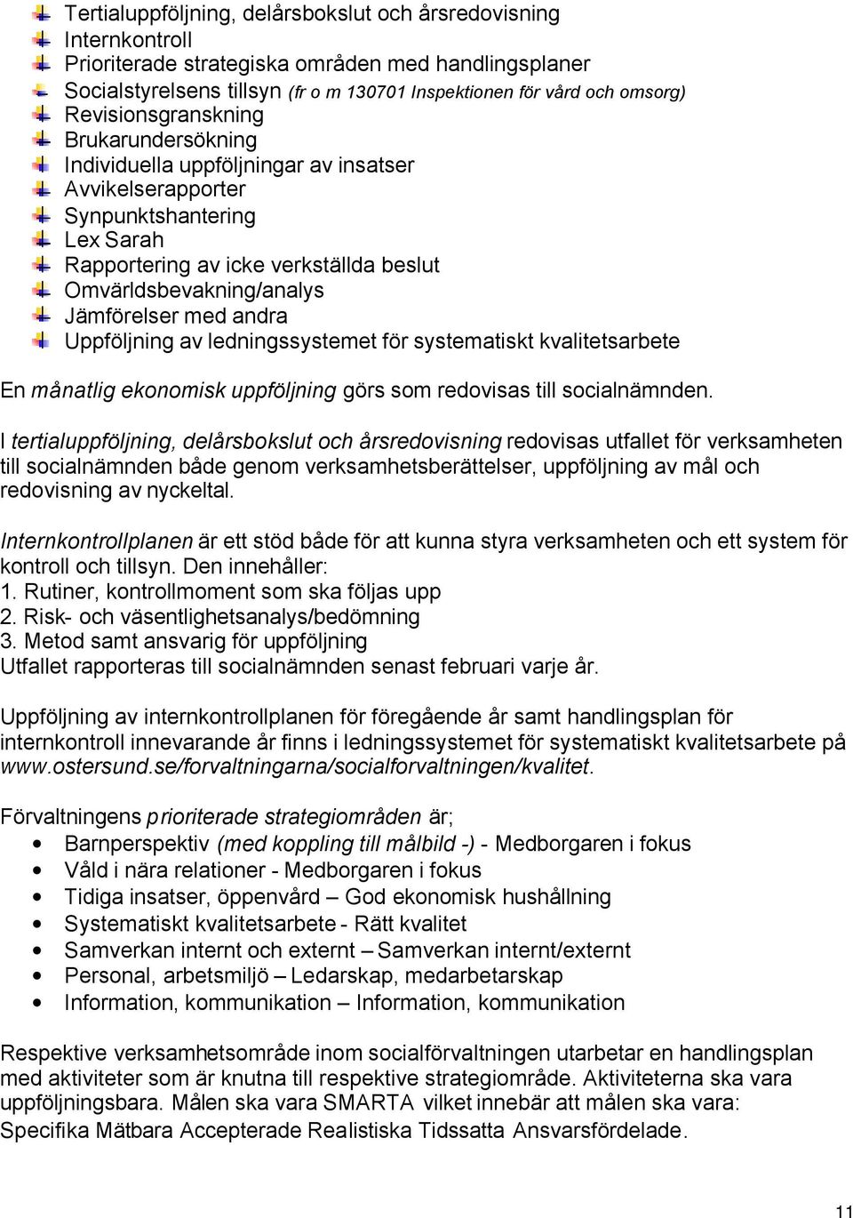 Jämförelser med andra Uppföljning av ledningssystemet för systematiskt kvalitetsarbete En månatlig ekonomisk uppföljning görs som redovisas till socialnämnden.