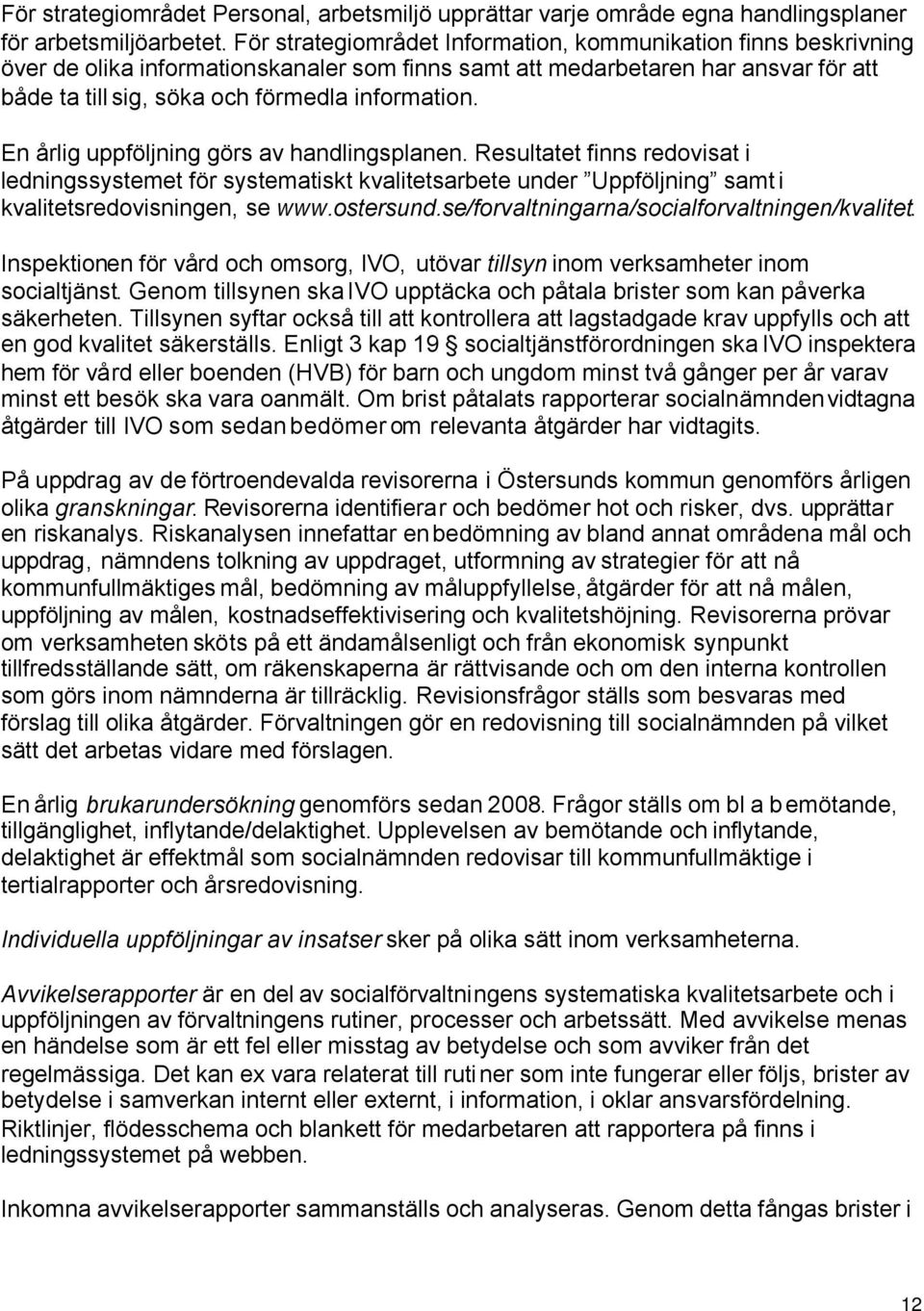 En årlig uppföljning görs av handlingsplanen. Resultatet finns redovisat i ledningssystemet för systematiskt kvalitetsarbete under Uppföljning samt i kvalitetsredovisningen, se www.ostersund.