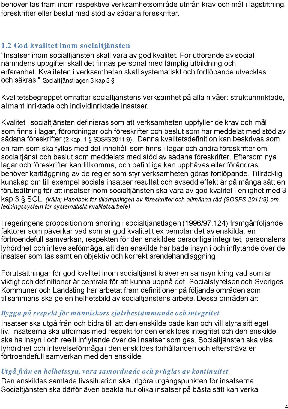 Kvaliteten i verksamheten skall systematiskt och fortlöpande utvecklas och säkras.