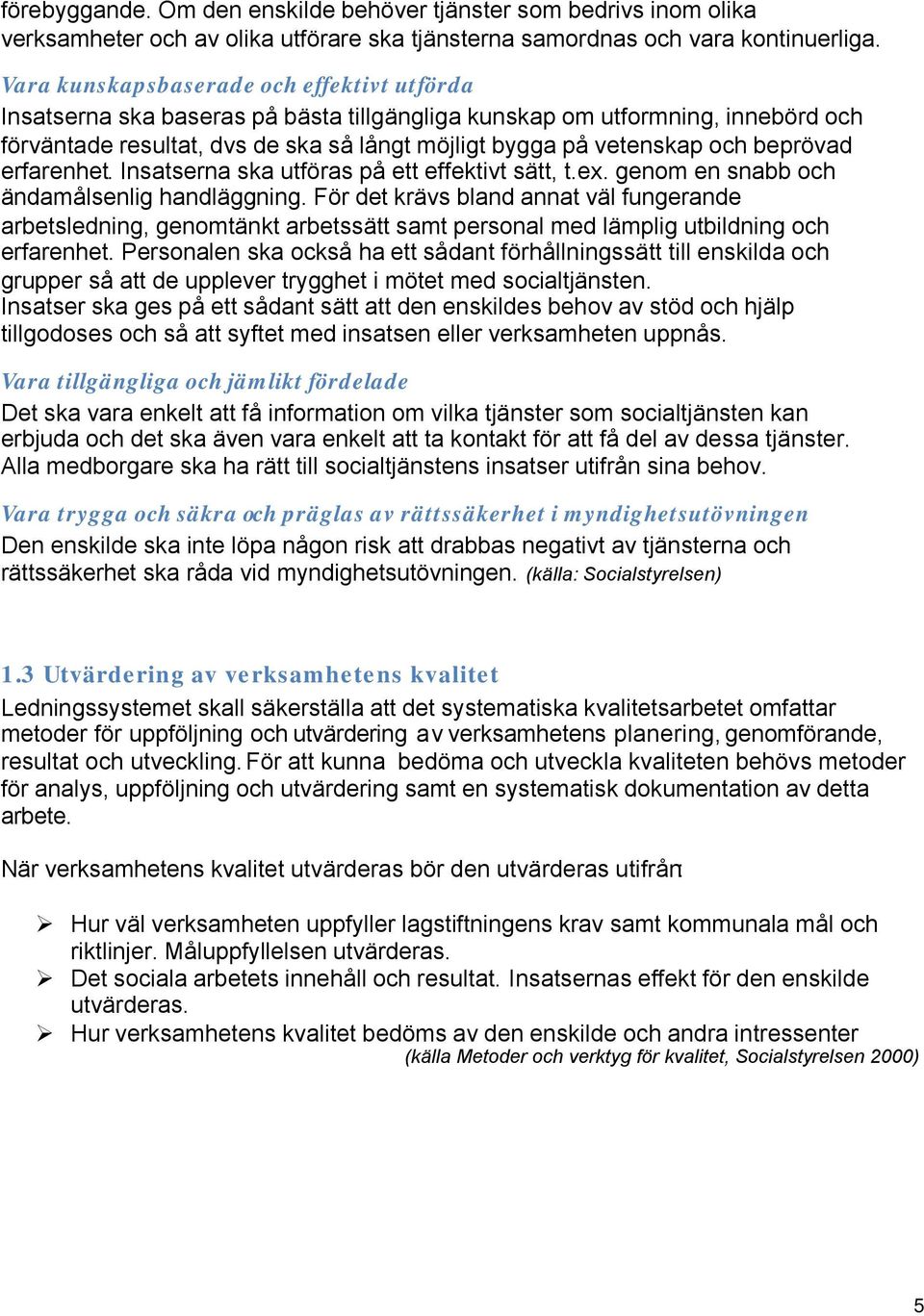 beprövad erfarenhet. Insatserna ska utföras på ett effektivt sätt, t.ex. genom en snabb och ändamålsenlig handläggning.