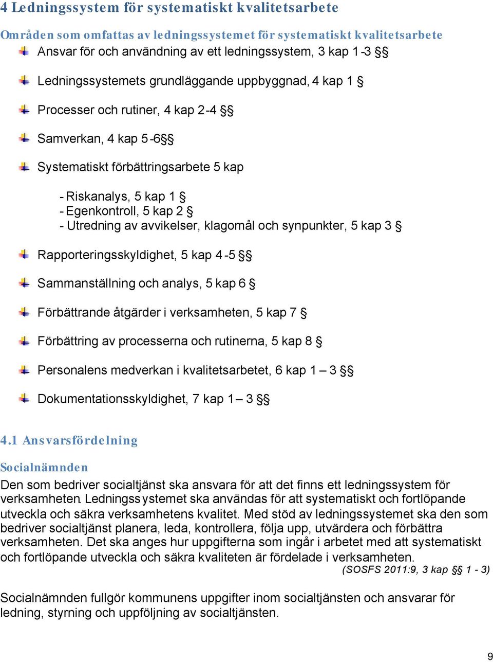 Utredning av avvikelser, klagomål och synpunkter, 5 kap 3 Rapporteringsskyldighet, 5 kap 4-5 Sammanställning och analys, 5 kap 6 Förbättrande åtgärder i verksamheten, 5 kap 7 Förbättring av