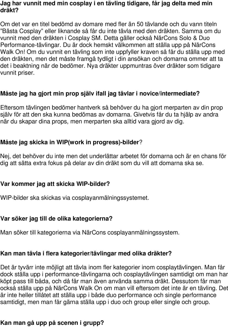 Detta gäller också NärCons Solo & Duo Performance-tävlingar. Du är dock hemskt välkommen att ställa upp på NärCons Walk On!