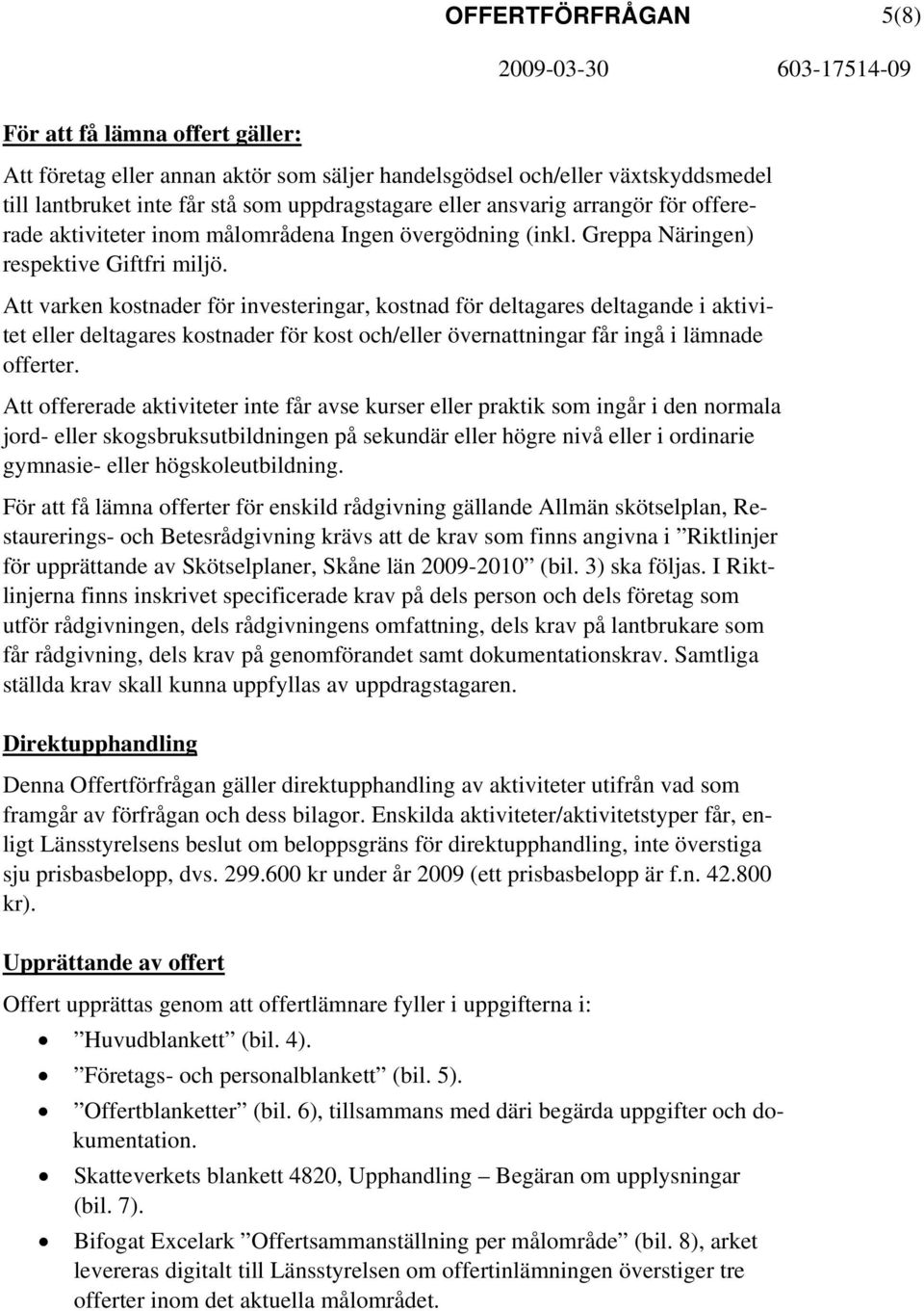 Att varken kostnader för investeringar, kostnad för deltagares deltagande i aktivitet eller deltagares kostnader för kost och/eller övernattningar får ingå i lämnade offerter.