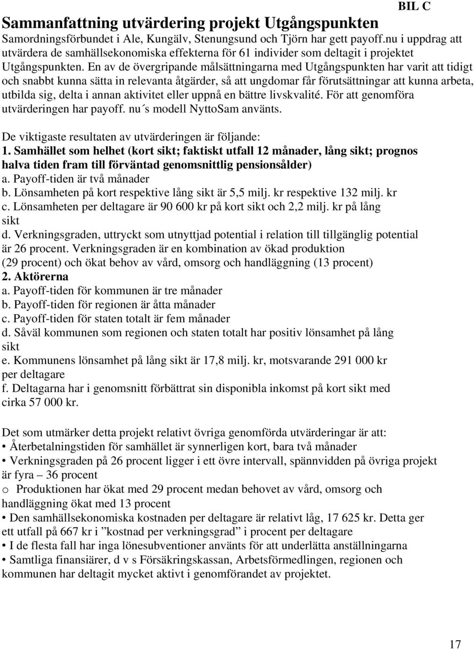 En av de övergripande målsättningarna med Utgångspunkten har varit att tidigt och snabbt kunna sätta in relevanta åtgärder, så att ungdomar får förutsättningar att kunna arbeta, utbilda sig, delta i