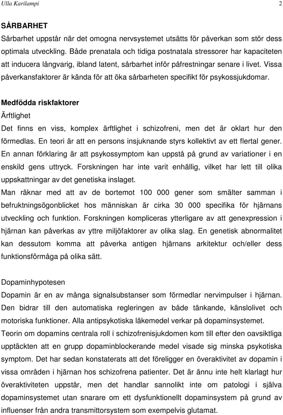 Vissa påverkansfaktorer är kända för att öka sårbarheten specifikt för psykossjukdomar.