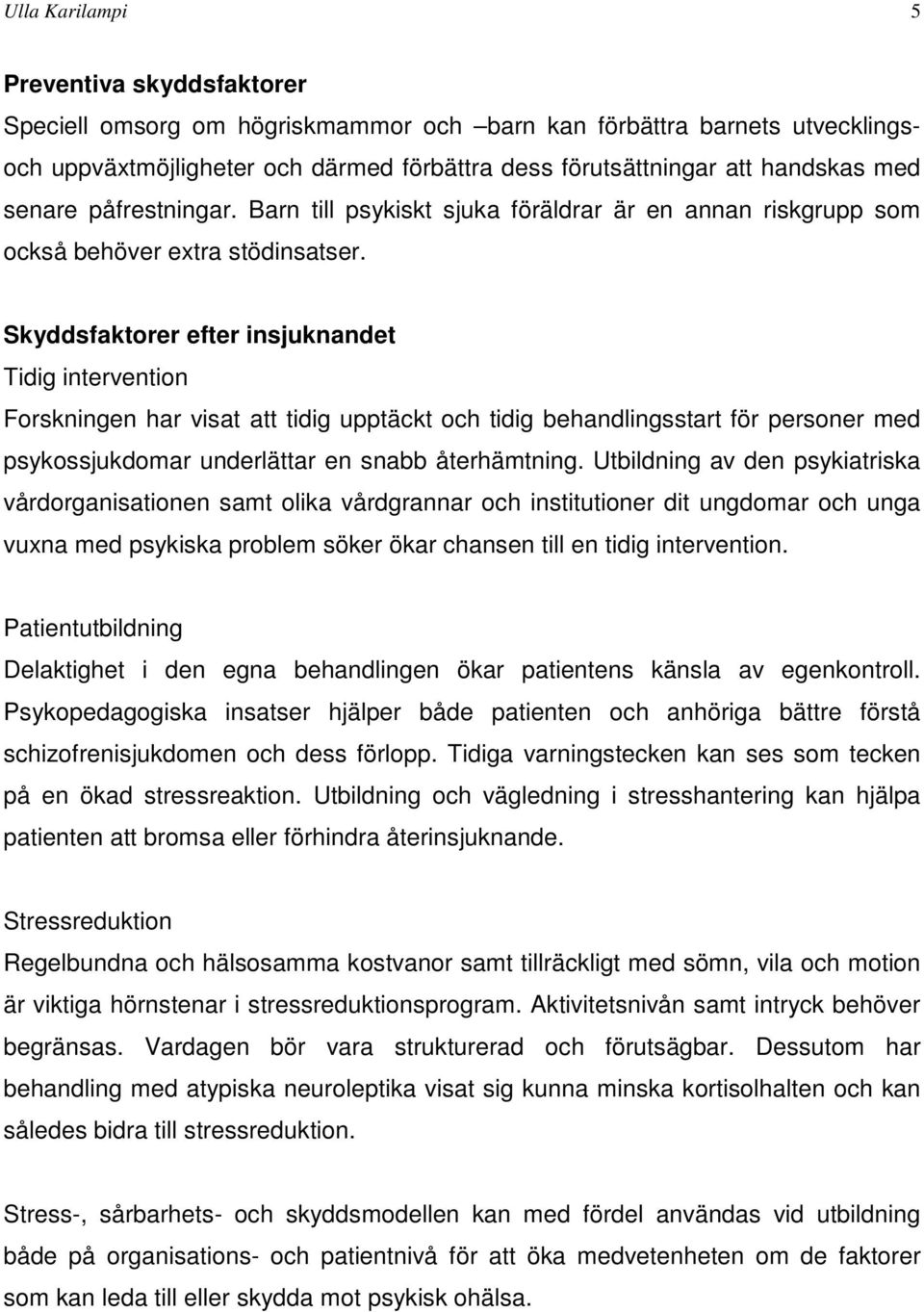 Skyddsfaktorer efter insjuknandet Tidig intervention Forskningen har visat att tidig upptäckt och tidig behandlingsstart för personer med psykossjukdomar underlättar en snabb återhämtning.