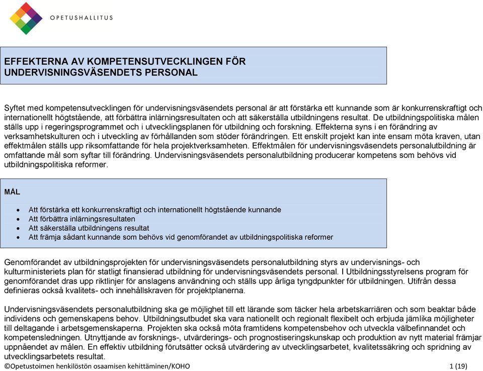 De utbildningspolitiska målen ställs upp i regeringsprogrammet och i utvecklingsplanen för utbildning och forskning.