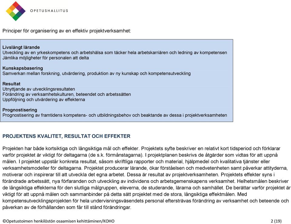 Förändring av verksamhetskulturen, beteendet och arbetssätten Uppföljning och utvärdering av effekterna Prognostisering Prognostisering av framtidens kompetens- och utbildningsbehov och beaktande av