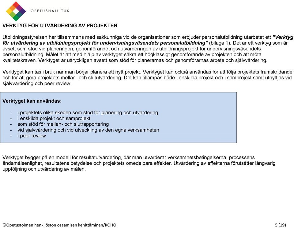 Det är ett verktyg som är avsett som stöd vid planeringen, genomförandet och utvärderingen av utbildningsprojekt för undervisningsväsendets personalutbildning.