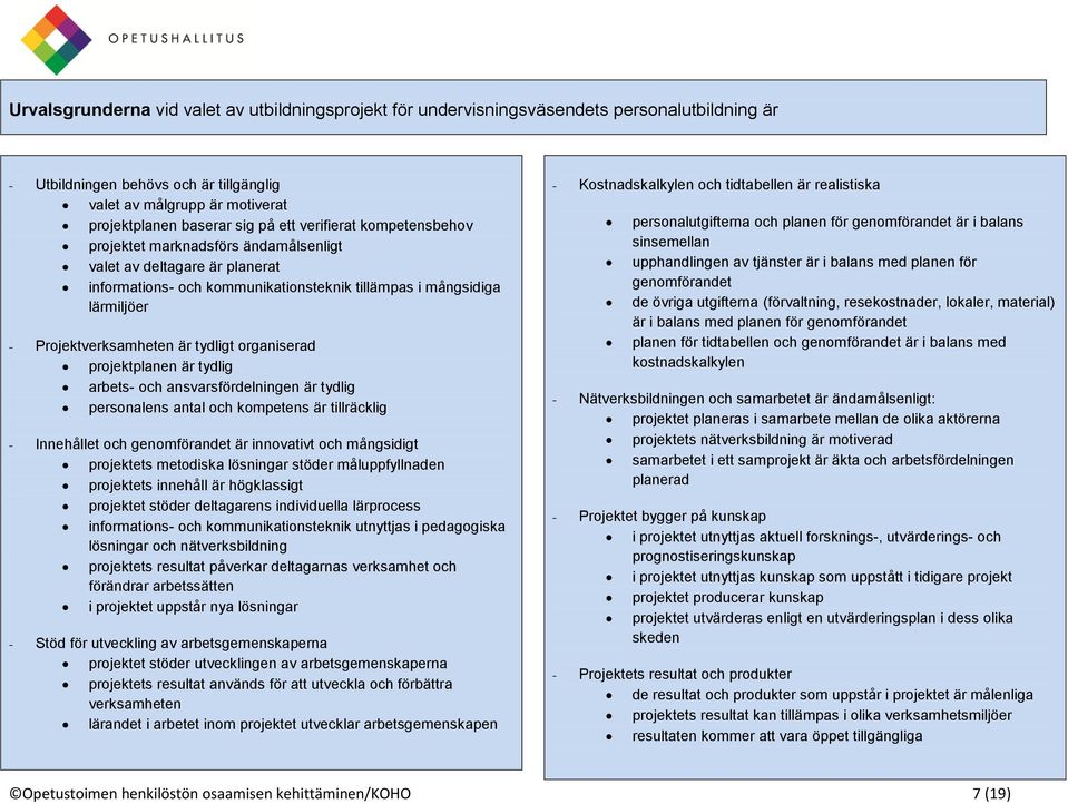 tydligt organiserad projektplanen är tydlig arbets- och ansvarsfördelningen är tydlig personalens antal och kompetens är tillräcklig - Innehållet och genomförandet är innovativt och mångsidigt