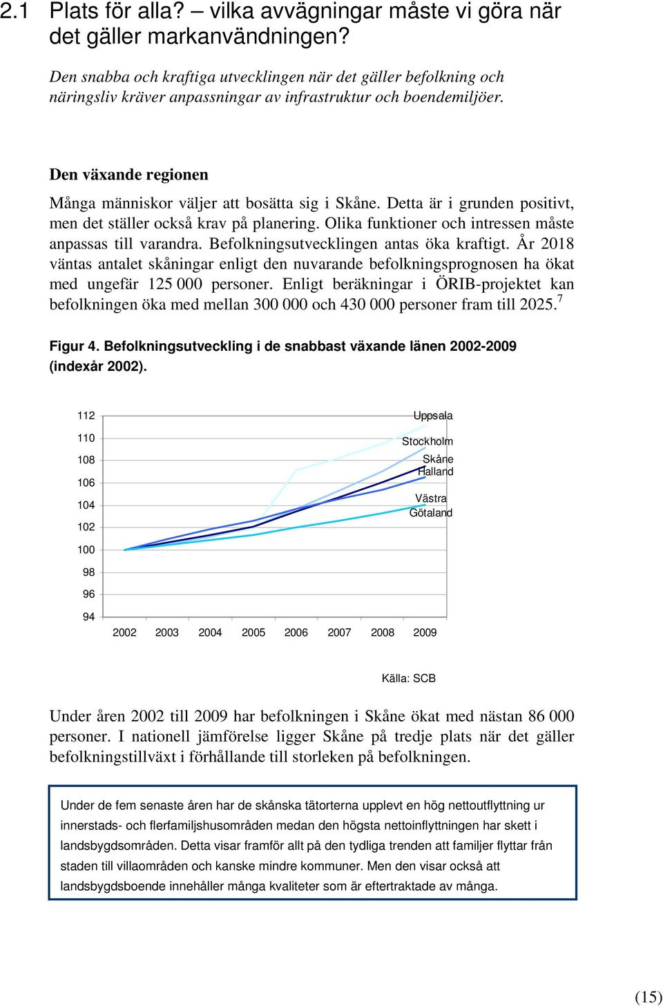 Den växande regionen Många människor väljer att bosätta sig i Skåne. Detta är i grunden positivt, men det ställer också krav på planering. Olika funktioner och intressen måste anpassas till varandra.