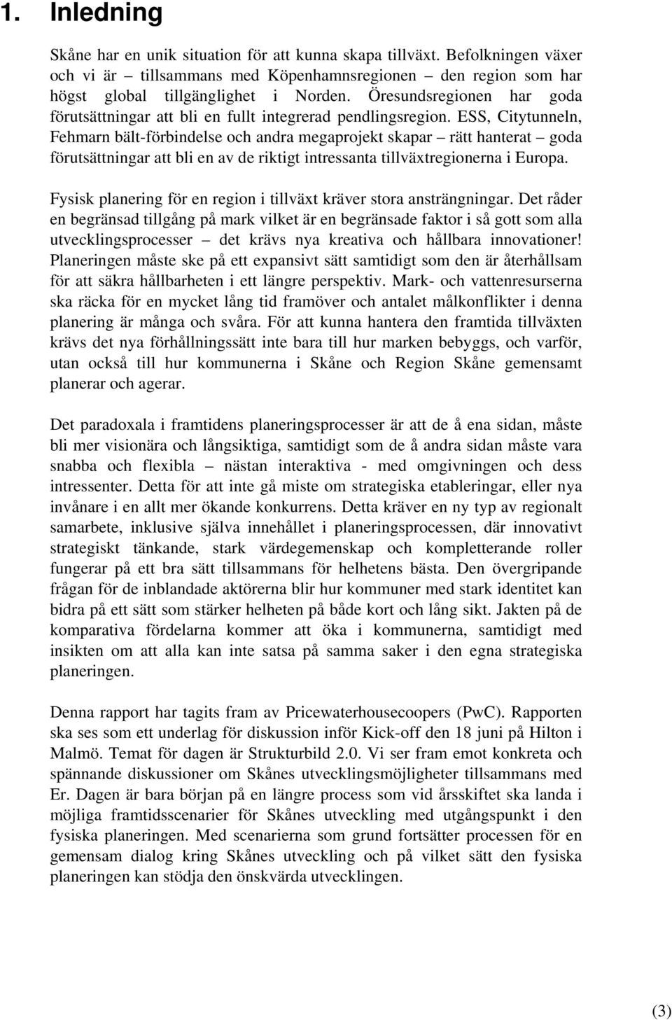 ESS, Citytunneln, Fehmarn bält-förbindelse och andra megaprojekt skapar rätt hanterat goda förutsättningar att bli en av de riktigt intressanta tillväxtregionerna i Europa.