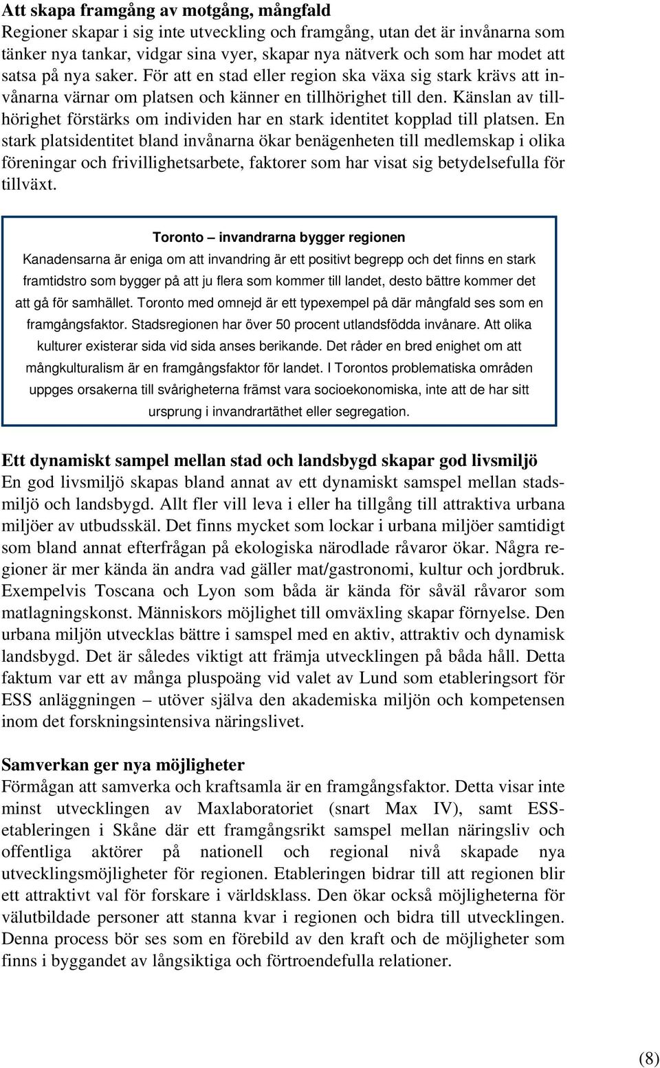 Känslan av tillhörighet förstärks om individen har en stark identitet kopplad till platsen.