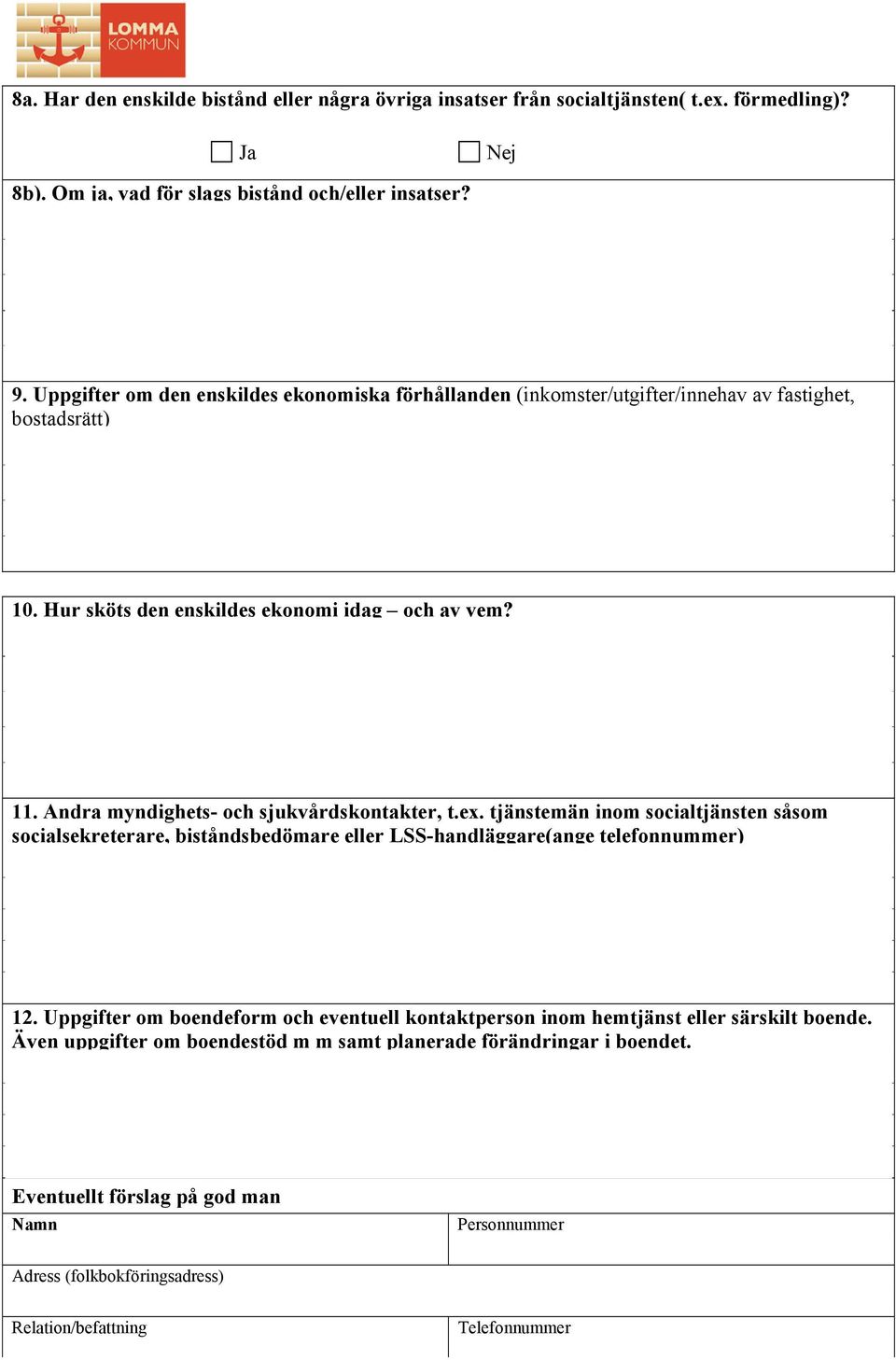 Andra myndighets- och sjukvårdskontakter, t.ex. tjänstemän inom socialtjänsten såsom socialsekreterare, biståndsbedömare eller LSS-handläggare(ange telefonnummer) 12.