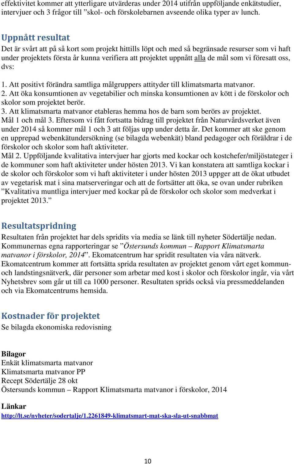 föresatt oss, dvs: 1. Att positivt förändra samtliga målgruppers attityder till klimatsmarta matvanor. 2.