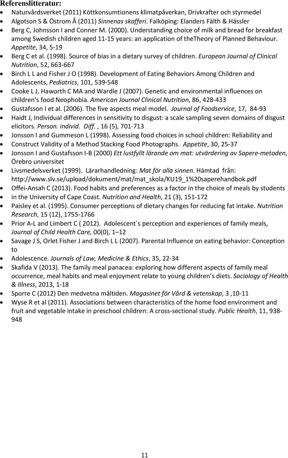 Understanding choice of milk and bread for breakfast among Swedish children aged 11 15 years: an application of thetheory of Planned Behaviour. Appetite, 34, 5 19 Berg C et al. (1998).